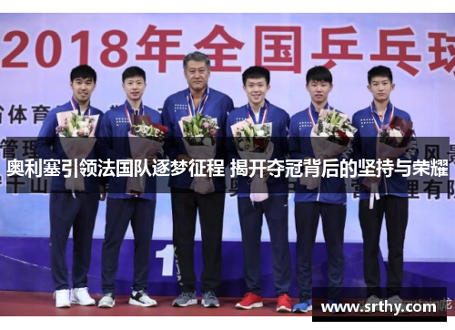 奥利塞引领法国队逐梦征程 揭开夺冠背后的坚持与荣耀 奥利塞引领法国队逐梦征程 揭开夺冠背后的坚持与荣耀
