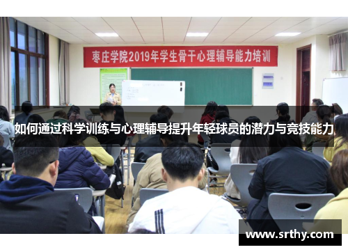 如何通过科学训练与心理辅导提升年轻球员的潜力与竞技能力